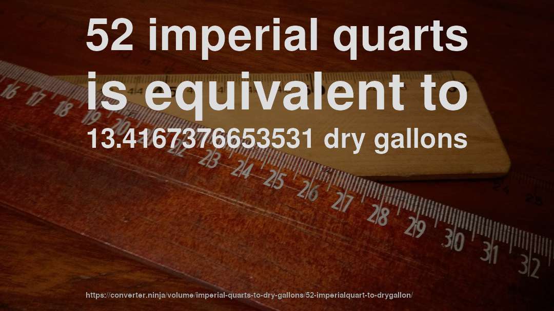 52 imperial quarts is equivalent to 13.4167376653531 dry gallons
