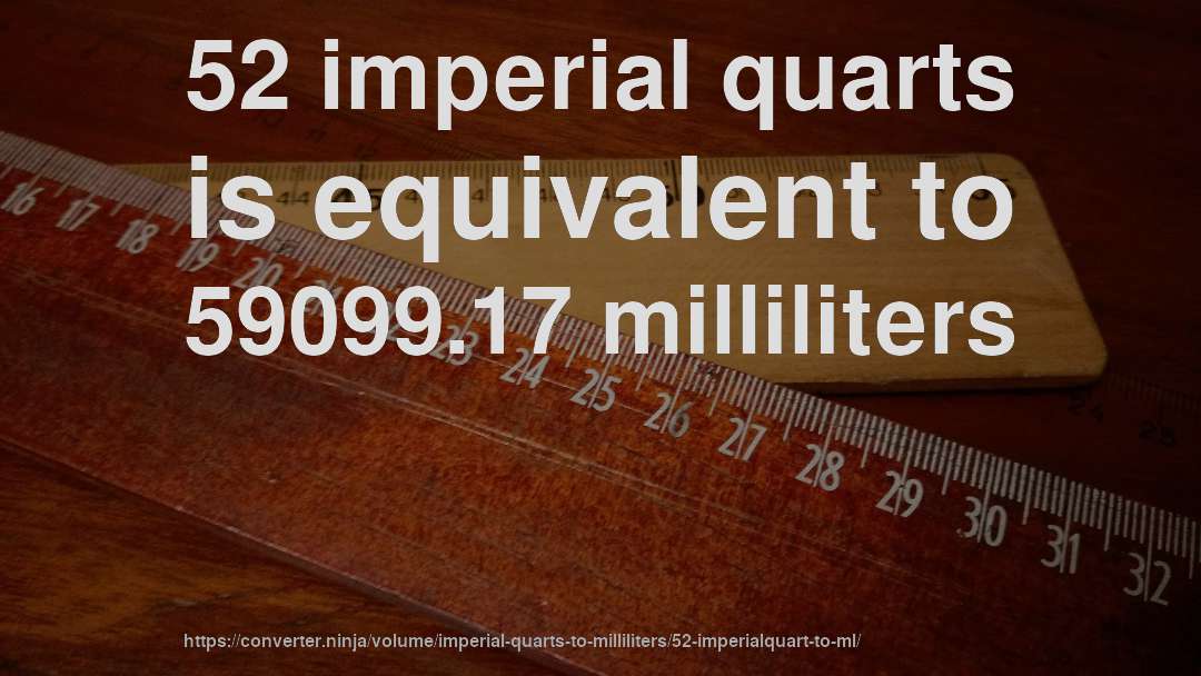52 imperial quarts is equivalent to 59099.17 milliliters