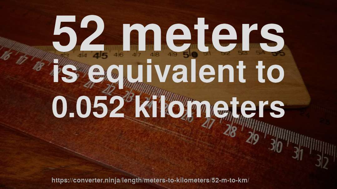 52 meters is equivalent to 0.052 kilometers