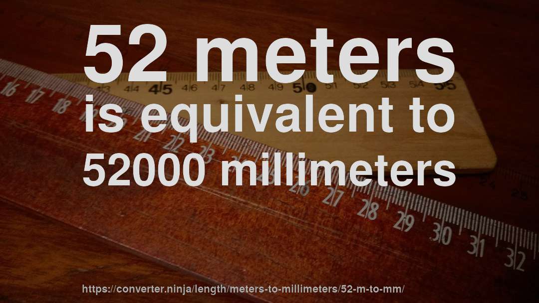 52 meters is equivalent to 52000 millimeters