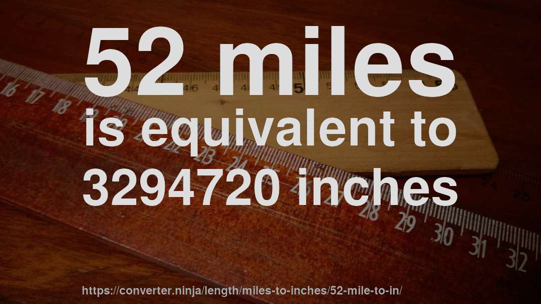 52 miles is equivalent to 3294720 inches