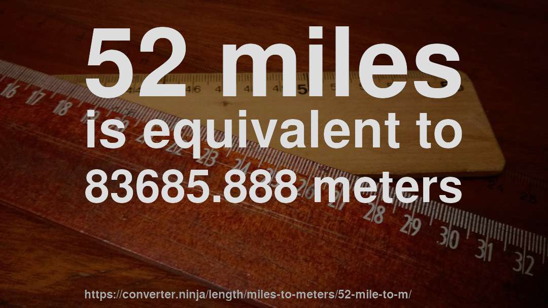 52 miles is equivalent to 83685.888 meters