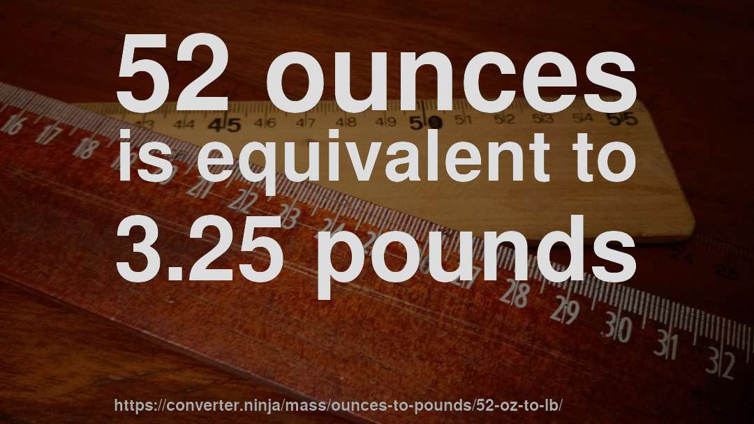 52 ounces is equivalent to 3.25 pounds