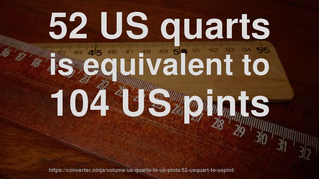 52 US quarts is equivalent to 104 US pints