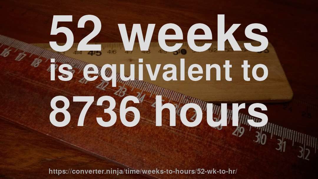 52 weeks is equivalent to 8736 hours
