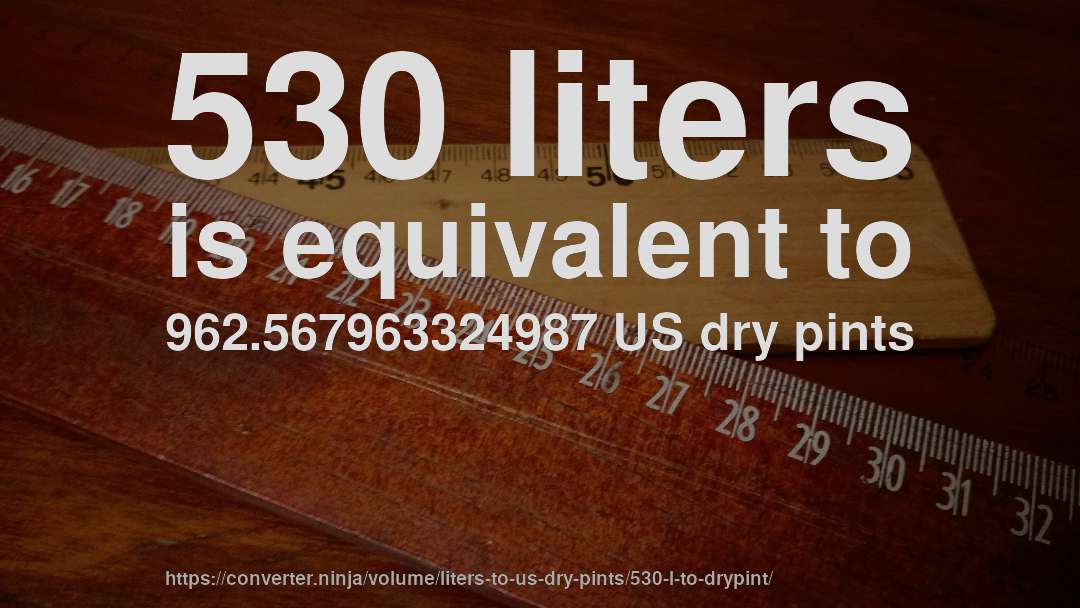 530 liters is equivalent to 962.567963324987 US dry pints