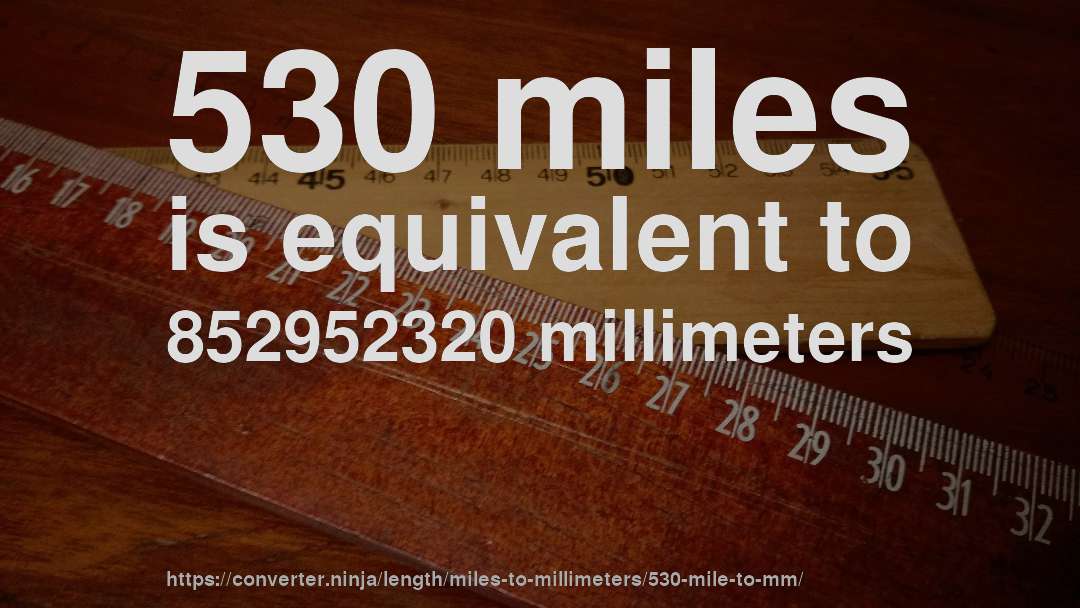 530 miles is equivalent to 852952320 millimeters