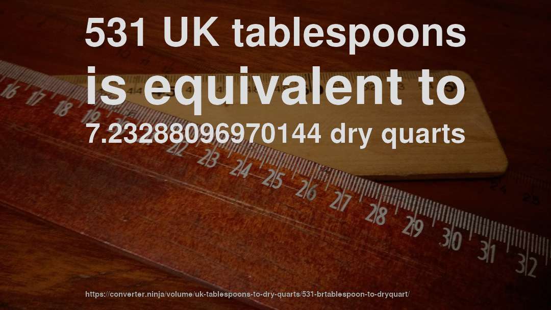 531 UK tablespoons is equivalent to 7.23288096970144 dry quarts
