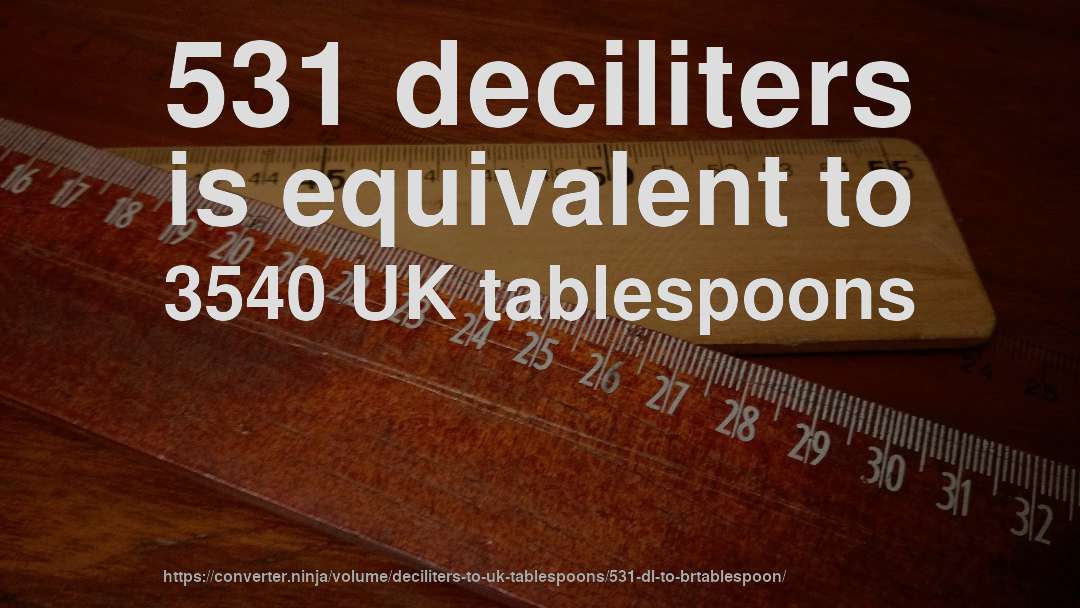 531 deciliters is equivalent to 3540 UK tablespoons