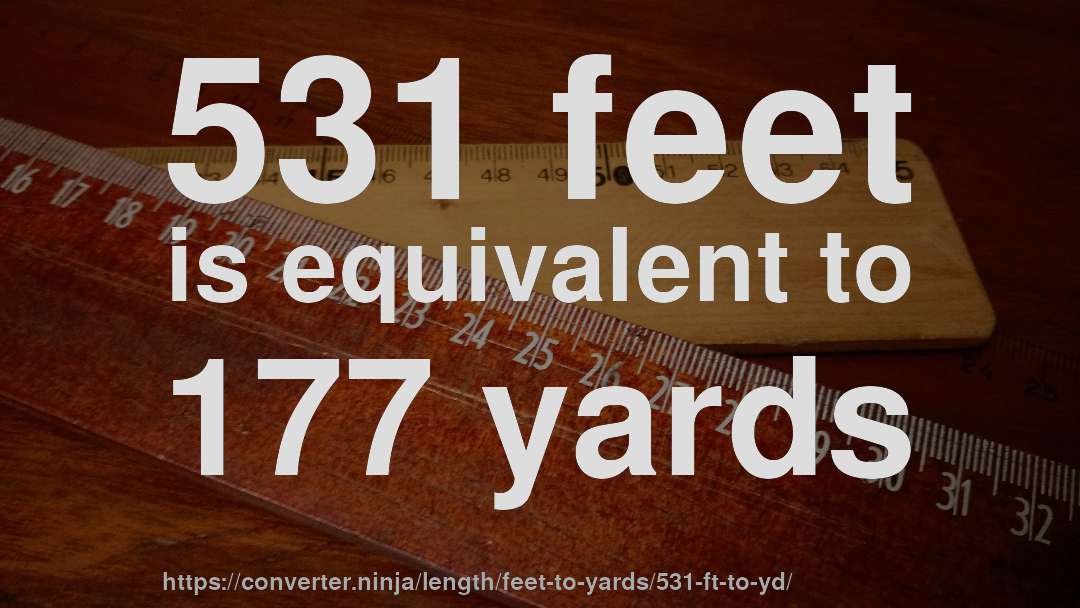 531 feet is equivalent to 177 yards