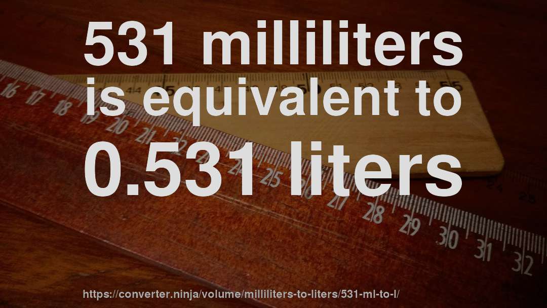531 milliliters is equivalent to 0.531 liters