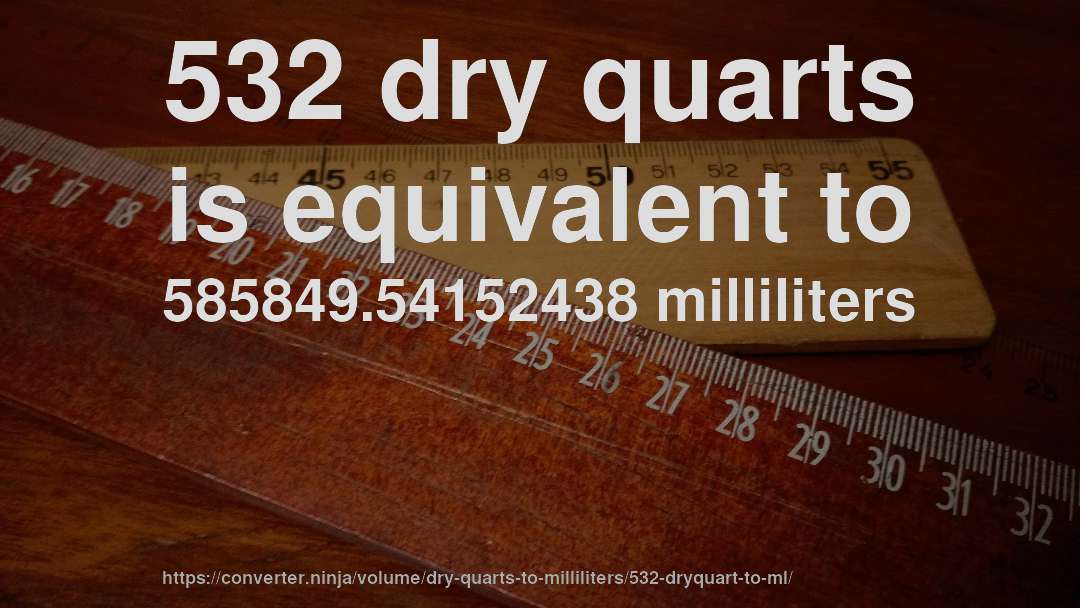 532 dry quarts is equivalent to 585849.54152438 milliliters