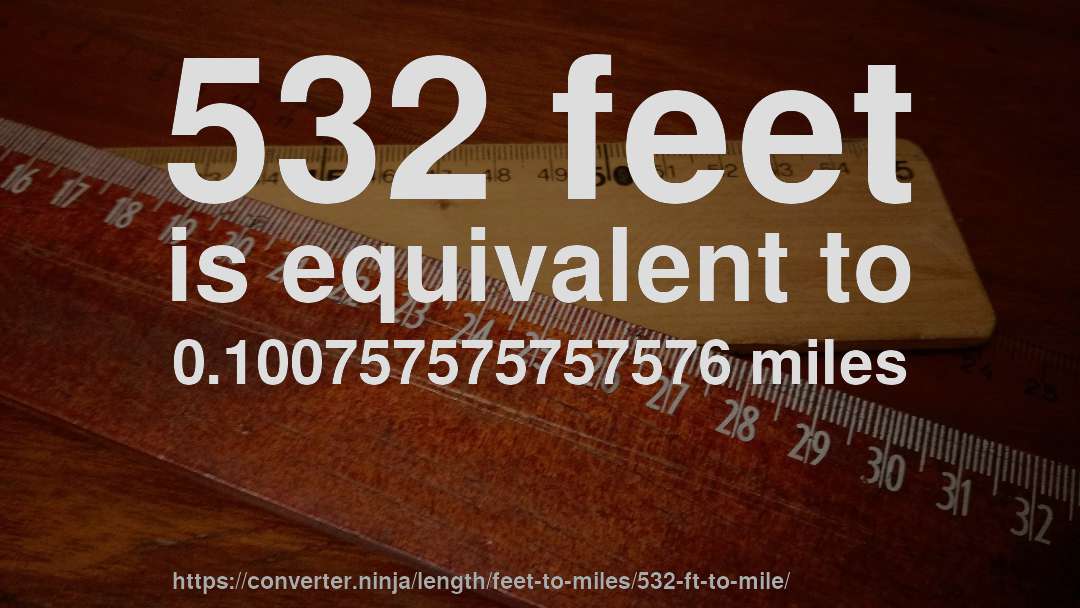 532 feet is equivalent to 0.100757575757576 miles