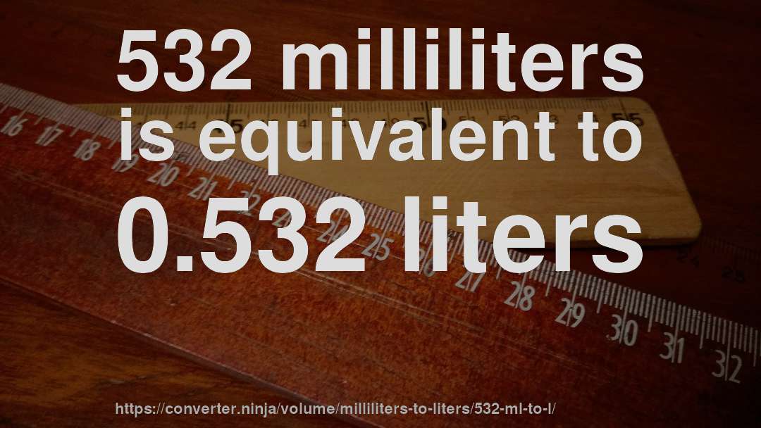 532 milliliters is equivalent to 0.532 liters