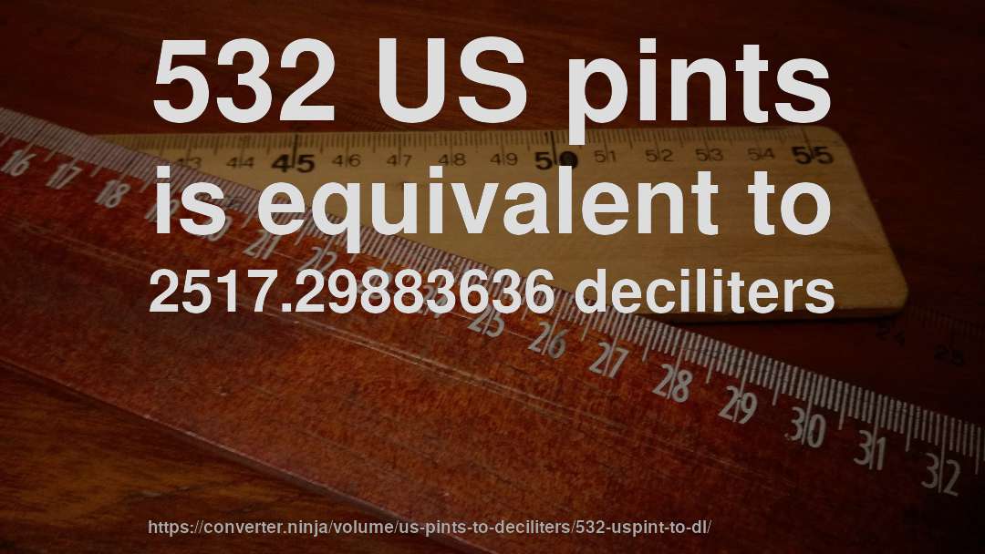 532 US pints is equivalent to 2517.29883636 deciliters