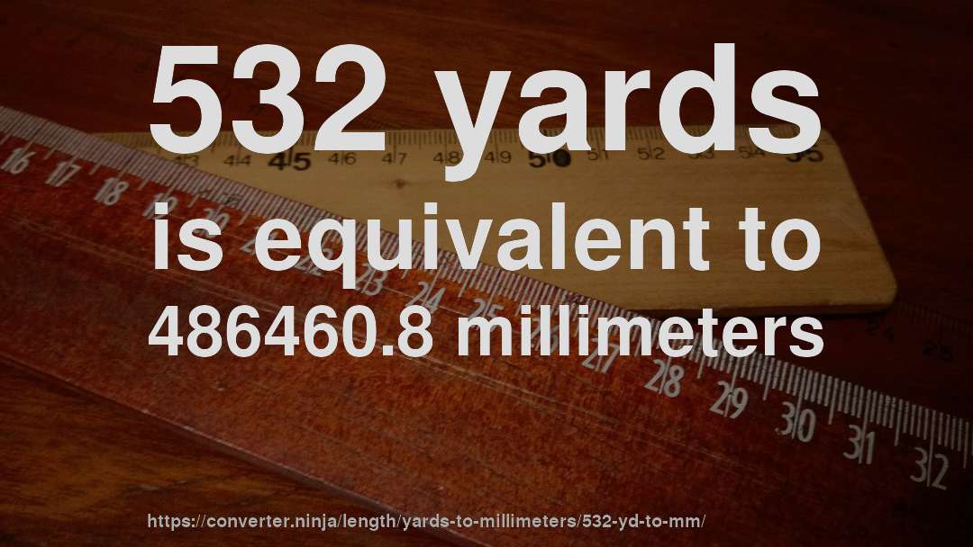 532 yards is equivalent to 486460.8 millimeters