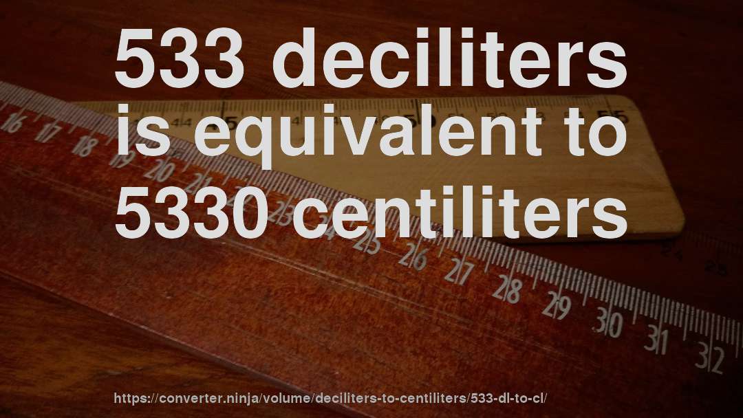 533 deciliters is equivalent to 5330 centiliters