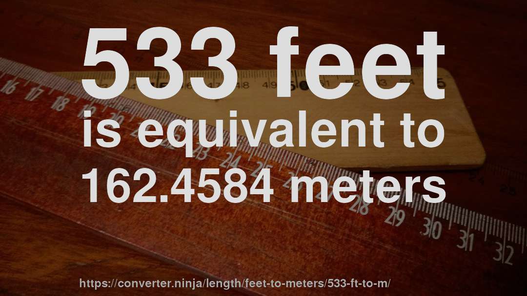 533 feet is equivalent to 162.4584 meters