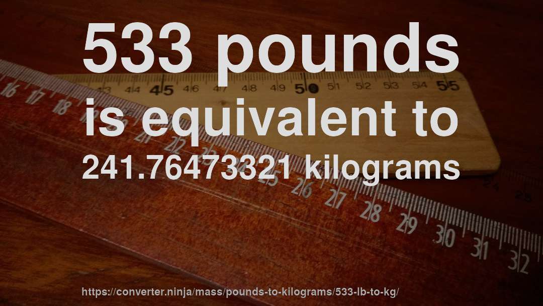 533 pounds is equivalent to 241.76473321 kilograms