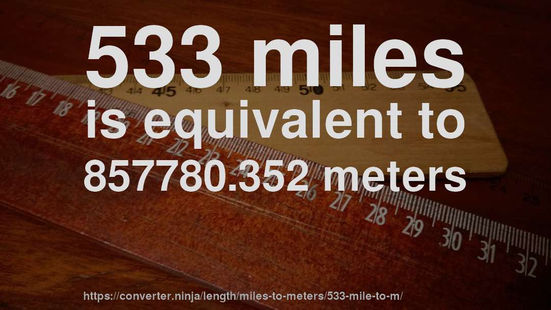 533 miles is equivalent to 857780.352 meters