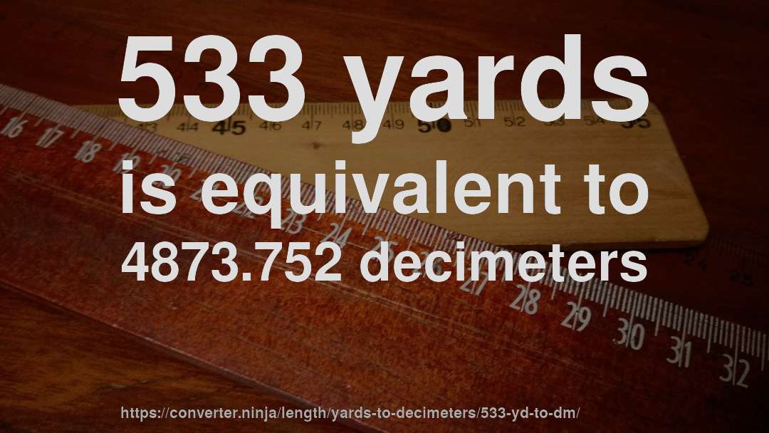 533 yards is equivalent to 4873.752 decimeters