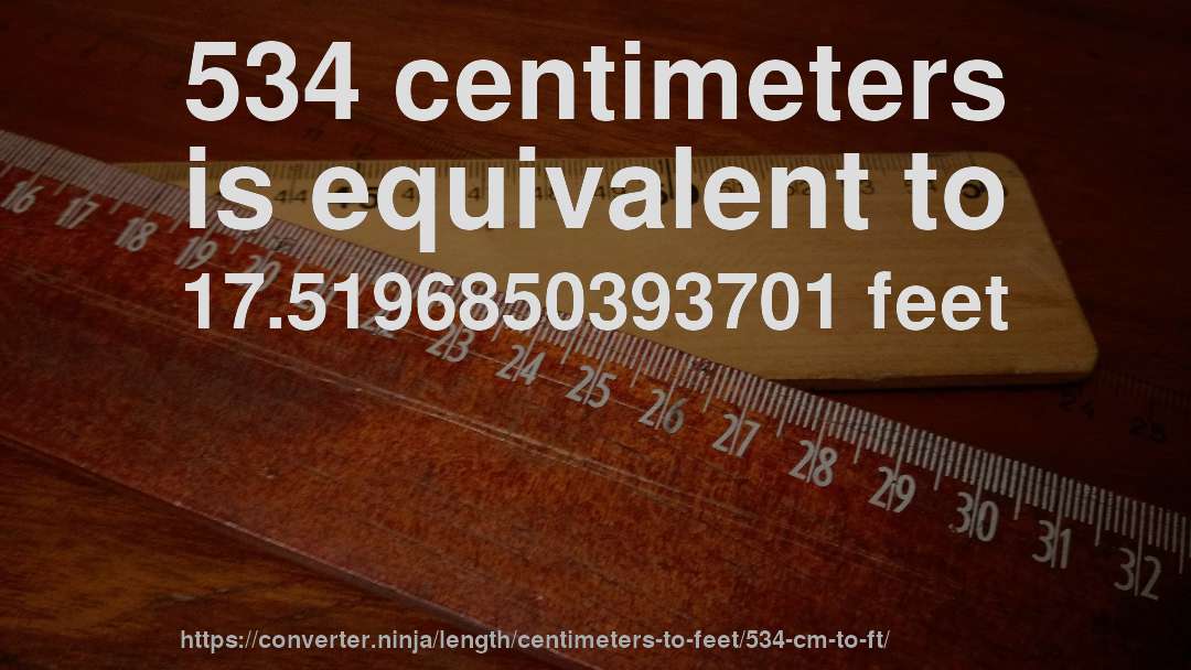 534 centimeters is equivalent to 17.5196850393701 feet