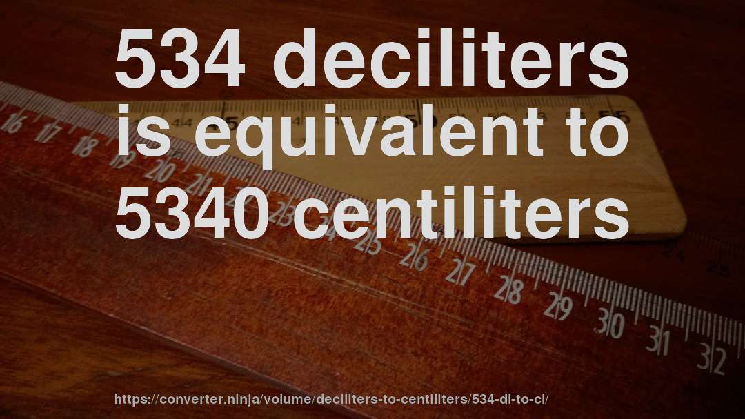 534 deciliters is equivalent to 5340 centiliters