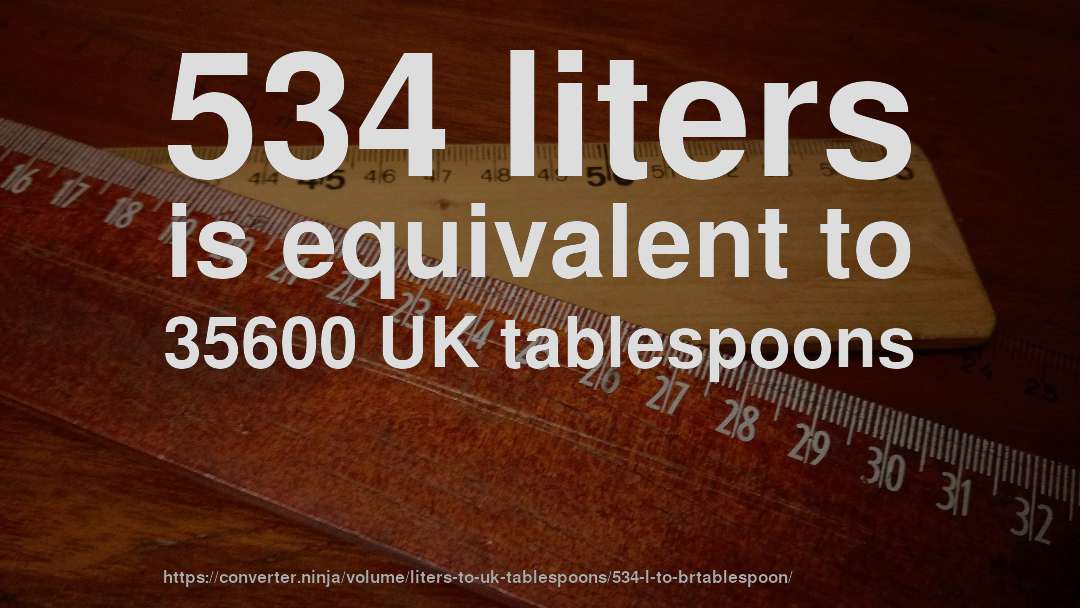 534 liters is equivalent to 35600 UK tablespoons