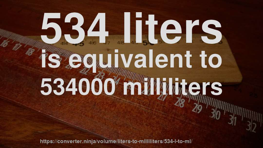 534 liters is equivalent to 534000 milliliters