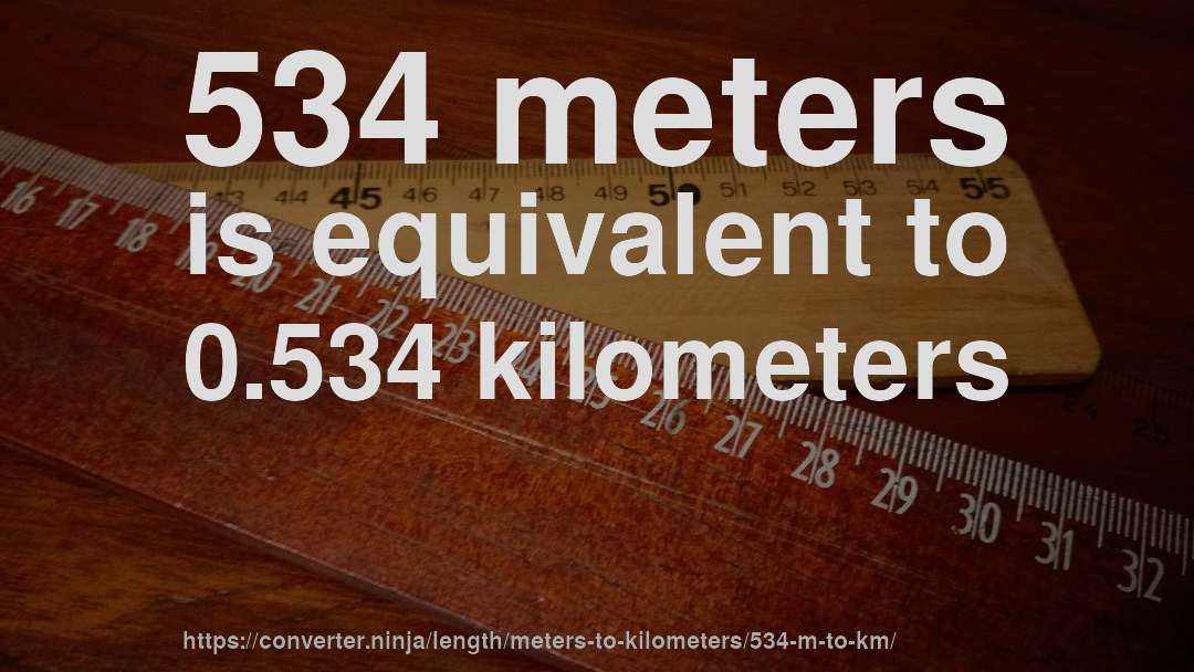 534 meters is equivalent to 0.534 kilometers