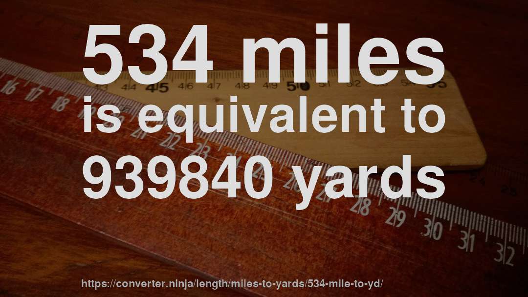 534 miles is equivalent to 939840 yards