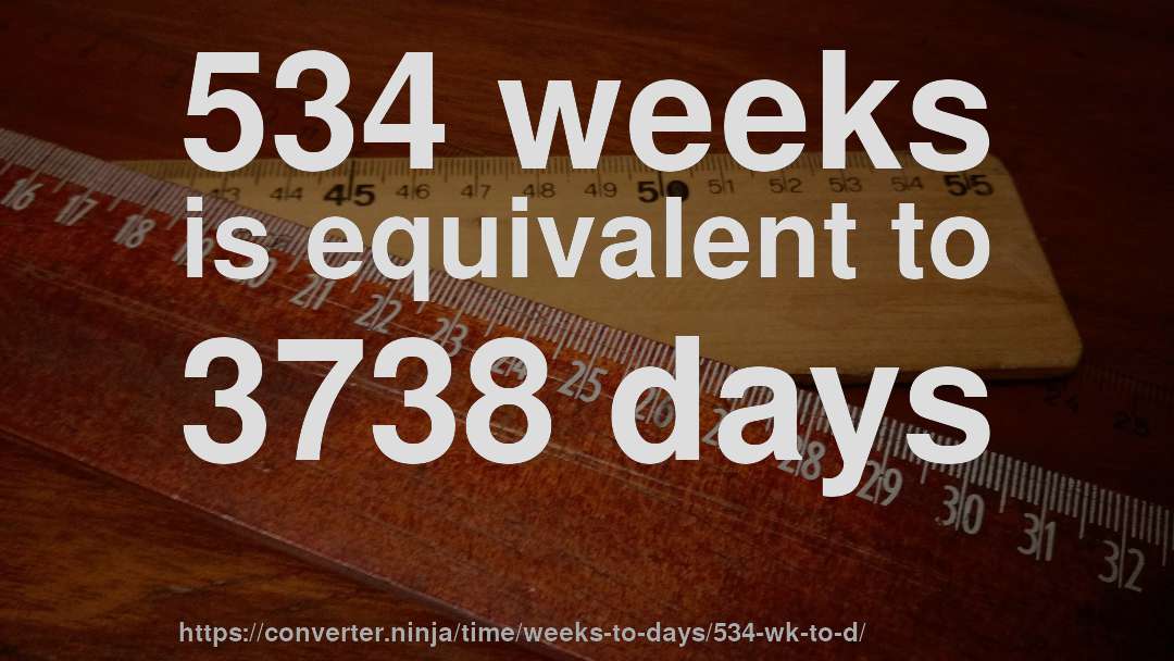534 weeks is equivalent to 3738 days