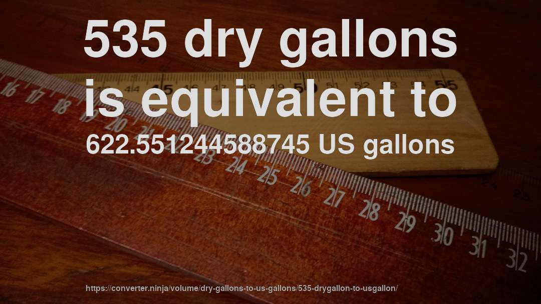 535 dry gallons is equivalent to 622.551244588745 US gallons