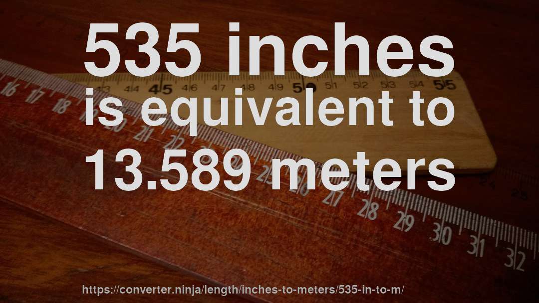 535 inches is equivalent to 13.589 meters