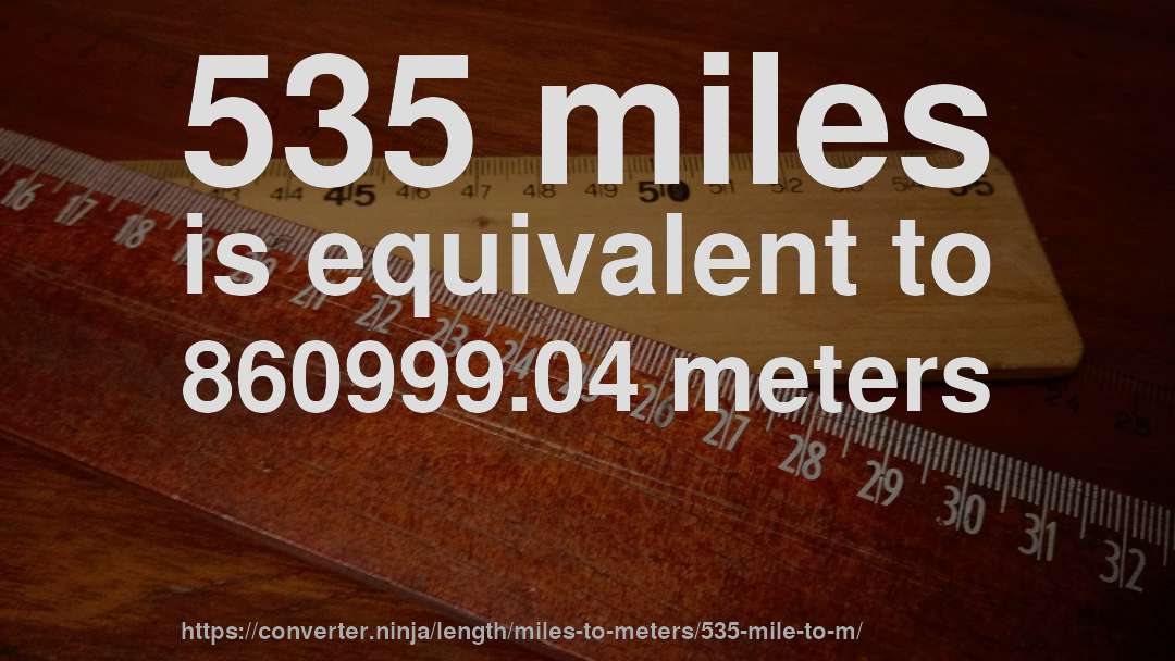 535 miles is equivalent to 860999.04 meters