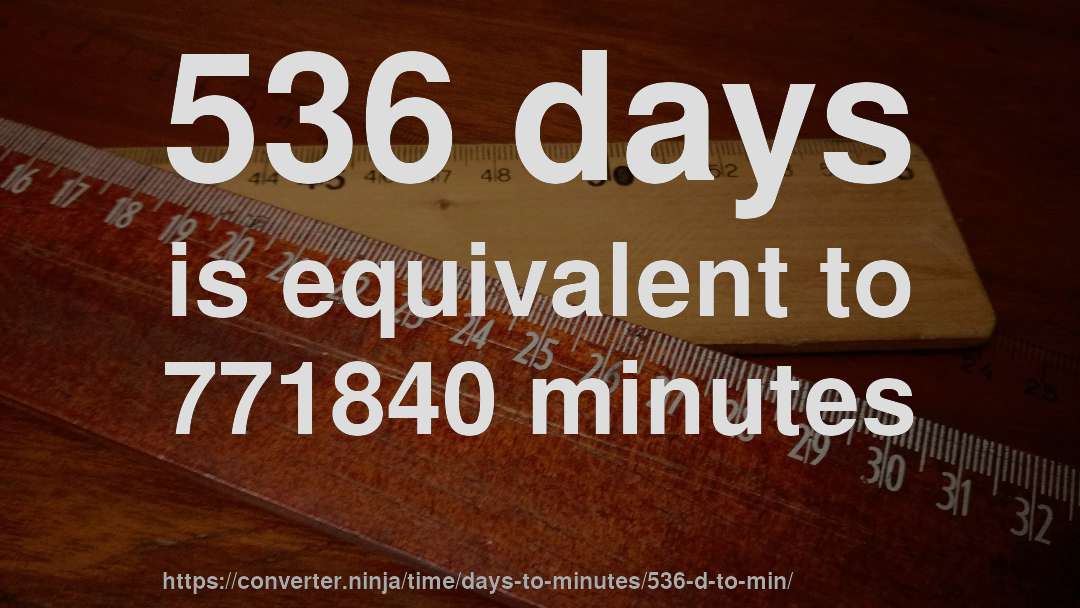 536 days is equivalent to 771840 minutes