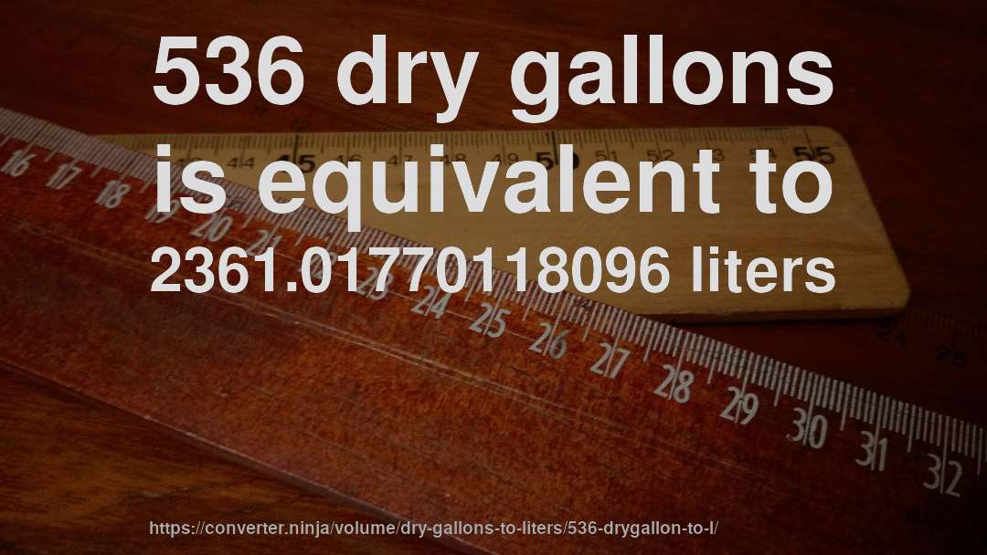536 dry gallons is equivalent to 2361.01770118096 liters