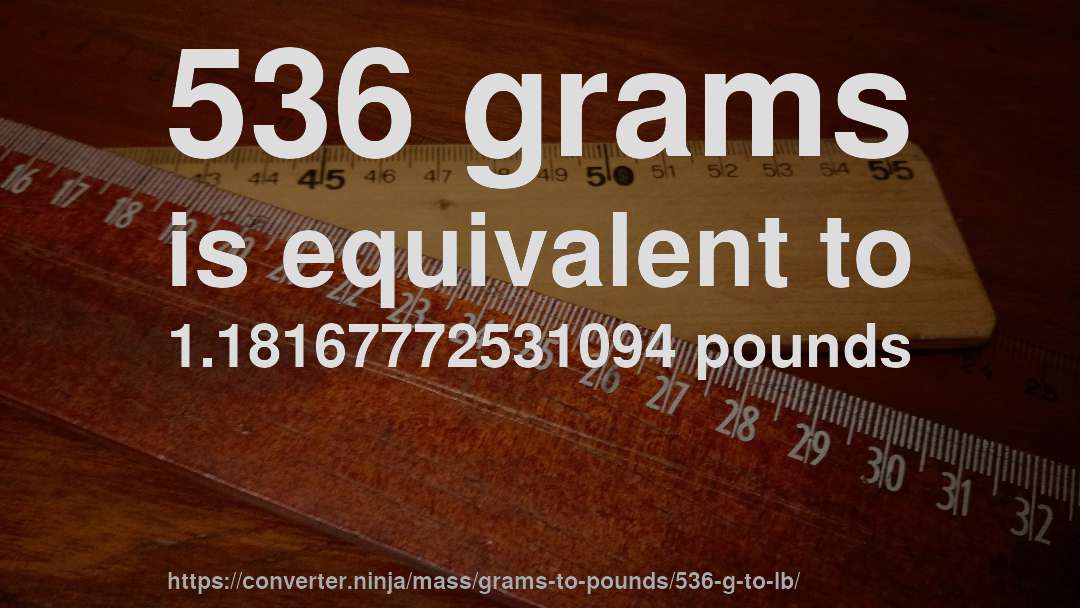 536 grams is equivalent to 1.18167772531094 pounds