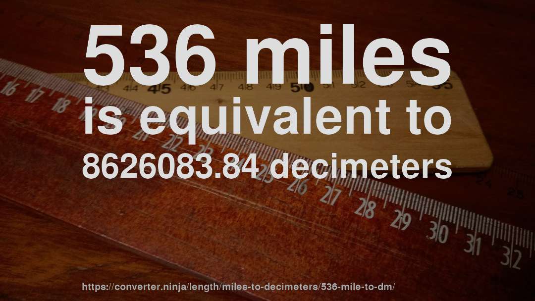 536 miles is equivalent to 8626083.84 decimeters