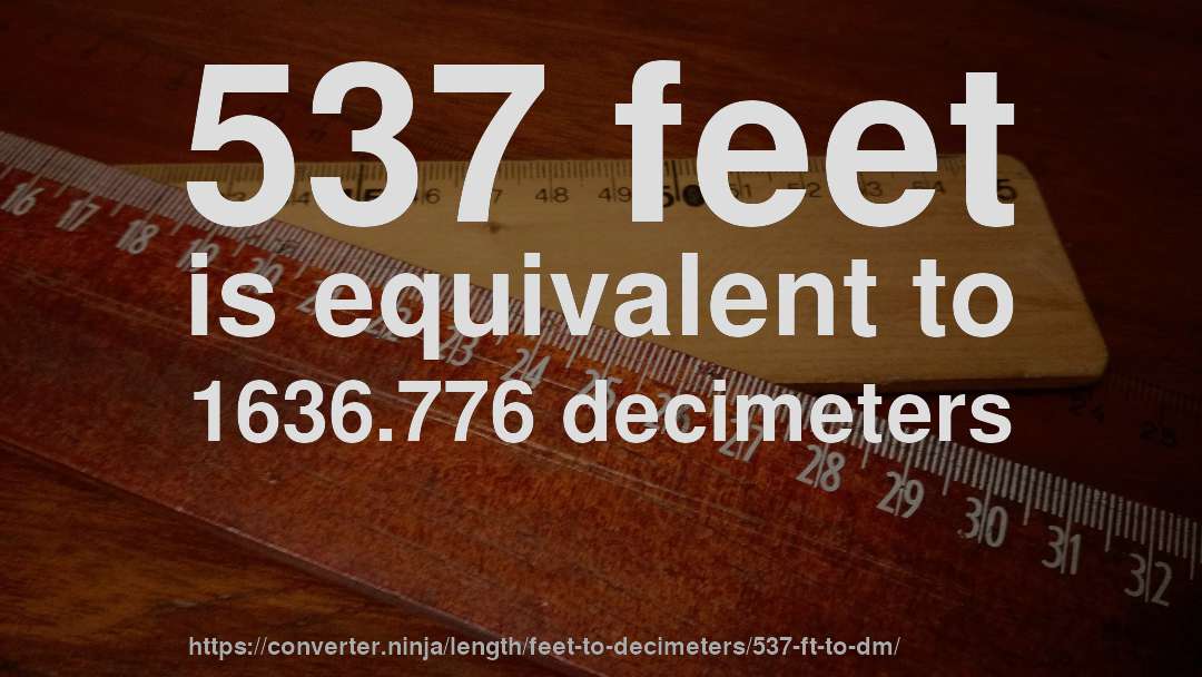 537 feet is equivalent to 1636.776 decimeters