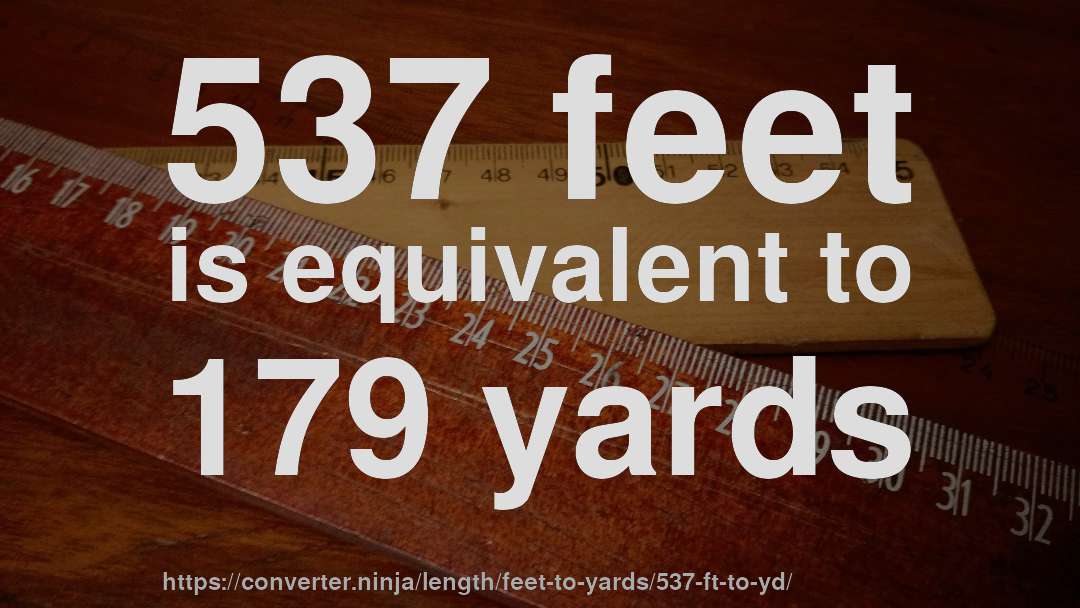 537 feet is equivalent to 179 yards