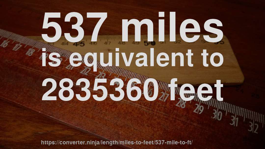 537 miles is equivalent to 2835360 feet