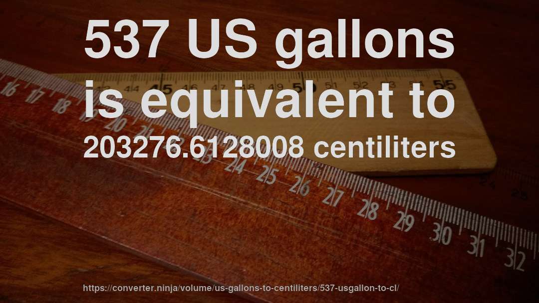 537 US gallons is equivalent to 203276.6128008 centiliters