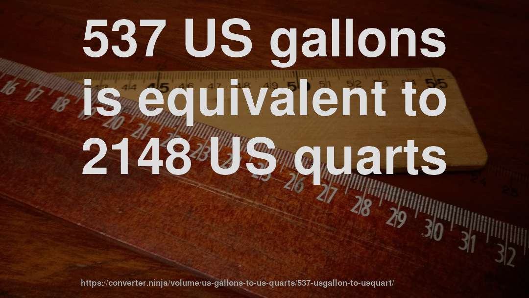537 US gallons is equivalent to 2148 US quarts