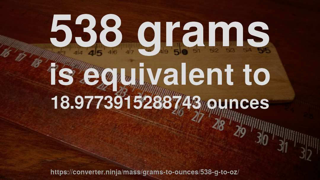 538 grams is equivalent to 18.9773915288743 ounces