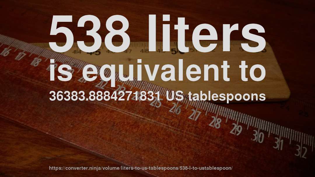 538 liters is equivalent to 36383.8884271831 US tablespoons