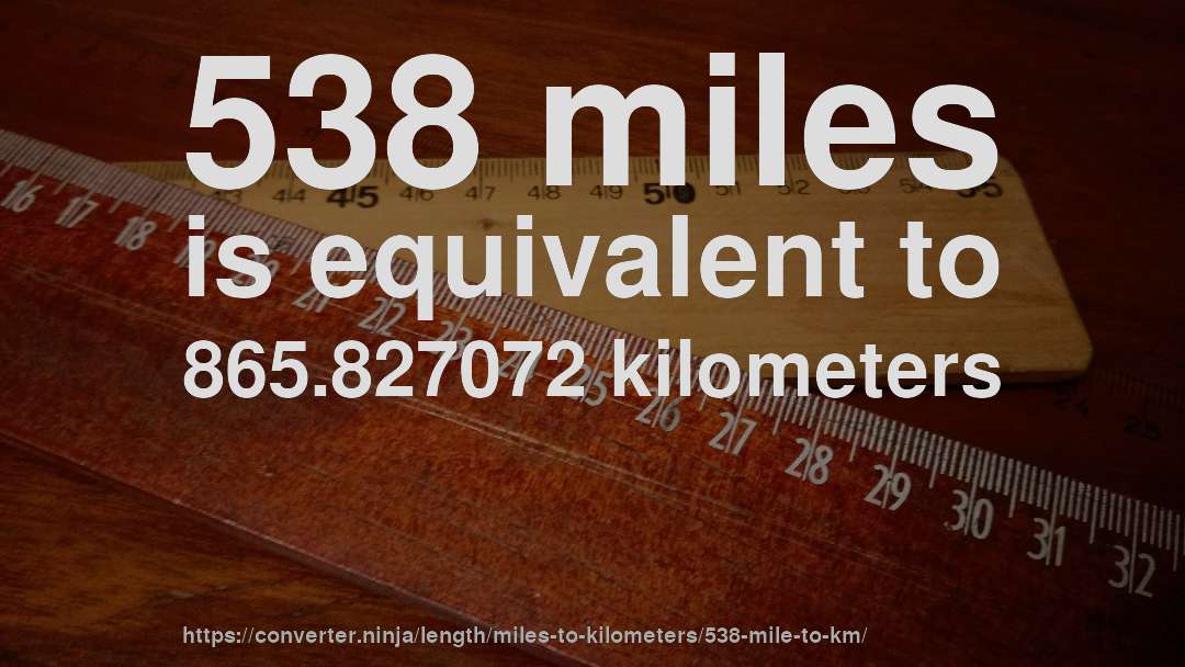 538 miles is equivalent to 865.827072 kilometers