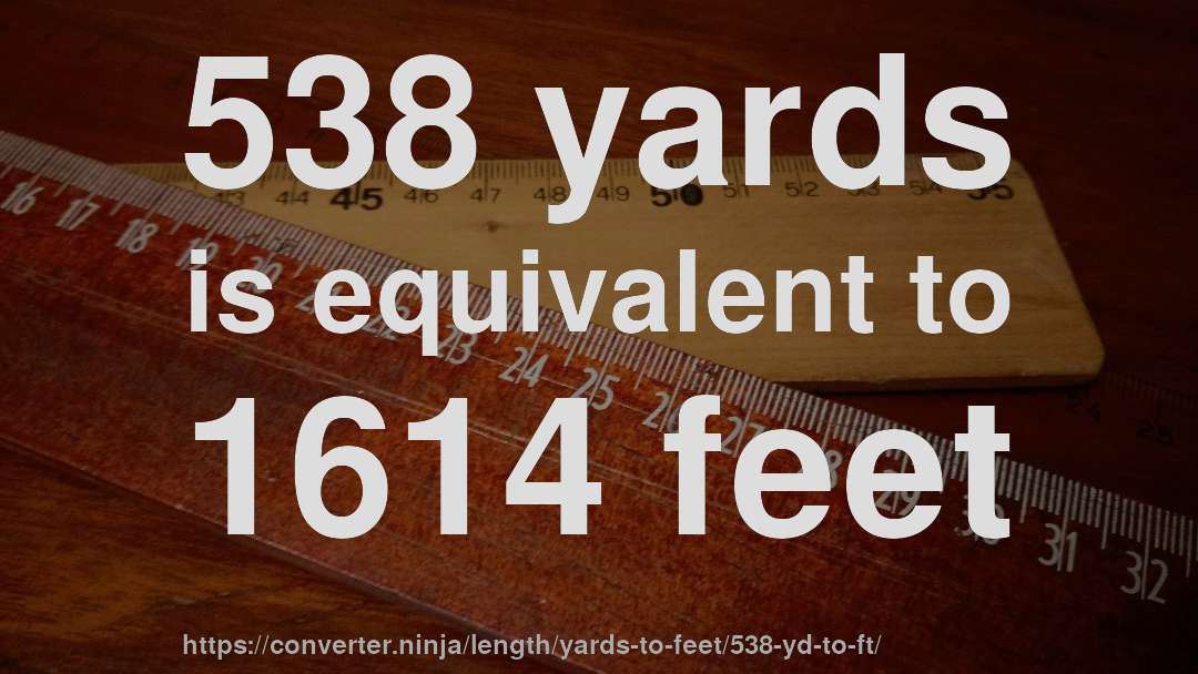 538 yards is equivalent to 1614 feet