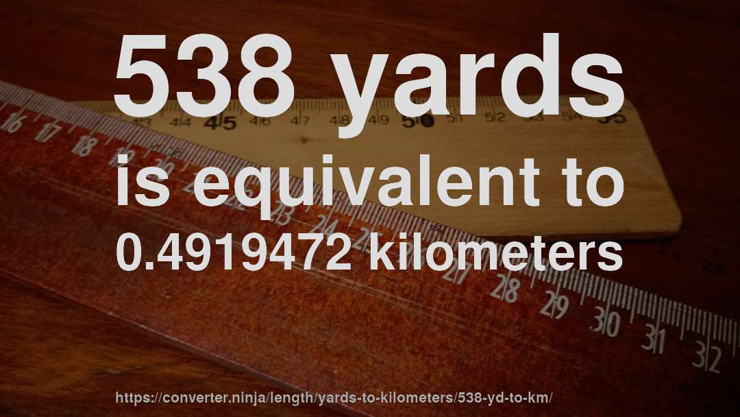 538 yards is equivalent to 0.4919472 kilometers