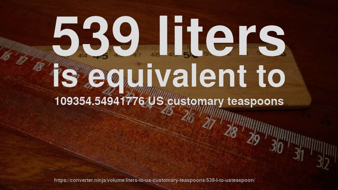 539 liters is equivalent to 109354.54941776 US customary teaspoons